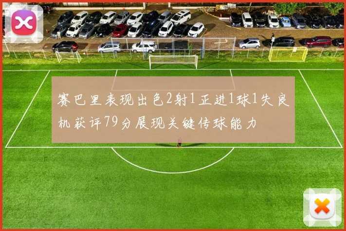 赛巴里表现出色2射1正进1球1失良机获评79分展现关键传球能力