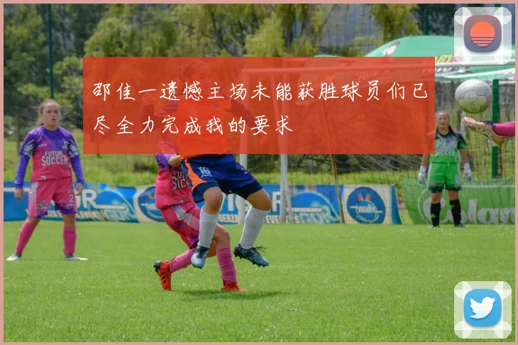 邵佳一遗憾主场未能获胜球员们已尽全力完成我的要求
